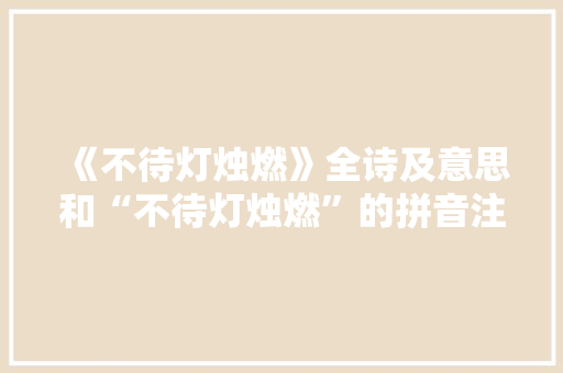 《不待灯烛燃》全诗及意思和“不待灯烛燃”的拼音注释 诗词鉴赏