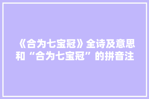 《合为七宝冠》全诗及意思和“合为七宝冠”的拼音注释 诗词鉴赏