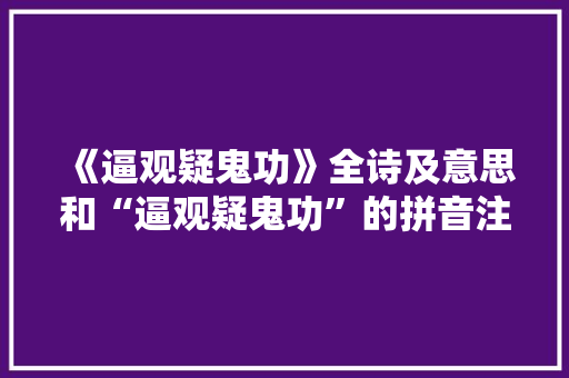 《逼观疑鬼功》全诗及意思和“逼观疑鬼功”的拼音注释 诗词鉴赏