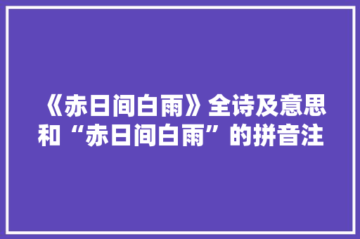 《赤日间白雨》全诗及意思和“赤日间白雨”的拼音注释 诗词鉴赏