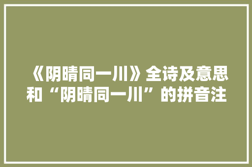 《阴晴同一川》全诗及意思和“阴晴同一川”的拼音注释