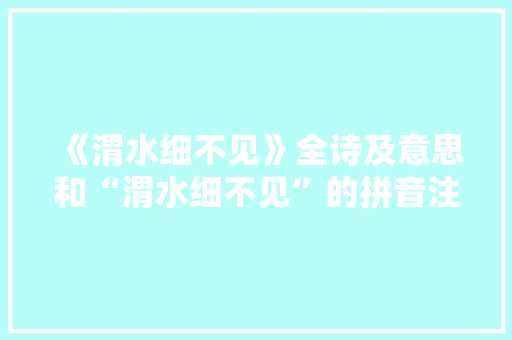 《渭水细不见》全诗及意思和“渭水细不见”的拼音注释