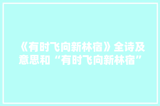 《有时飞向新林宿》全诗及意思和“有时飞向新林宿”的拼音注释 诗词鉴赏