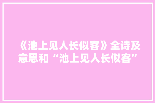 《池上见人长似客》全诗及意思和“池上见人长似客”的拼音注释