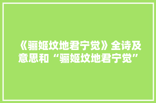 《骊姬坟地君宁觉》全诗及意思和“骊姬坟地君宁觉”的拼音注释 诗词鉴赏