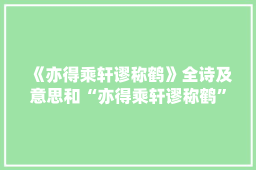 《亦得乘轩谬称鹤》全诗及意思和“亦得乘轩谬称鹤”的拼音注释 诗词鉴赏