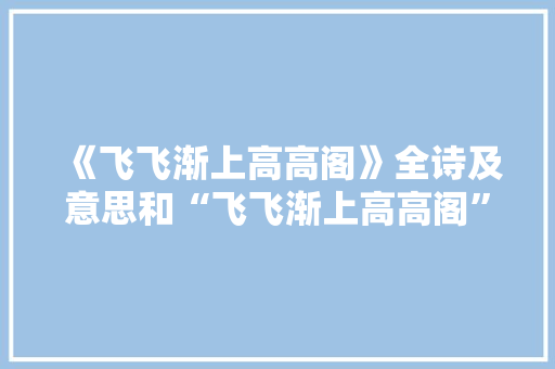 《飞飞渐上高高阁》全诗及意思和“飞飞渐上高高阁”的拼音注释