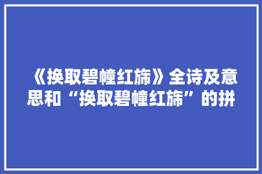 《换取碧幢红旆》全诗及意思和“换取碧幢红旆”的拼音注释