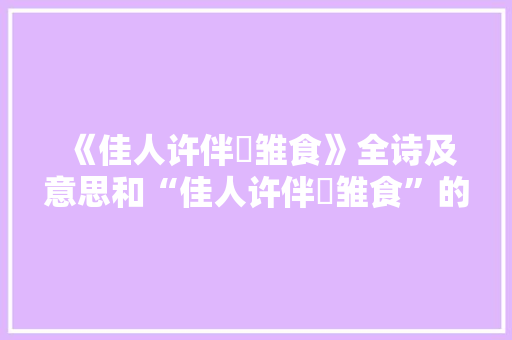 《佳人许伴鹓雏食》全诗及意思和“佳人许伴鹓雏食”的拼音注释 诗词鉴赏