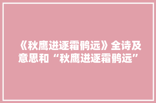 《秋鹰迸逐霜鹘远》全诗及意思和“秋鹰迸逐霜鹘远”的拼音注释 诗词鉴赏