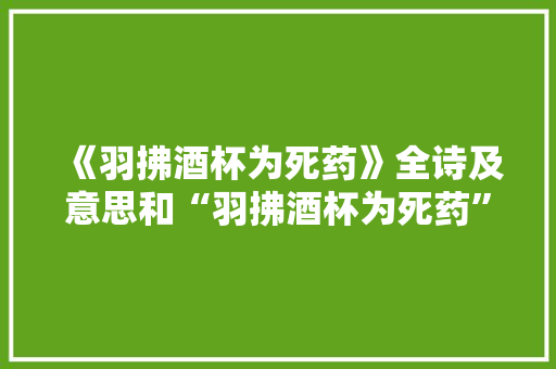 《羽拂酒杯为死药》全诗及意思和“羽拂酒杯为死药”的拼音注释