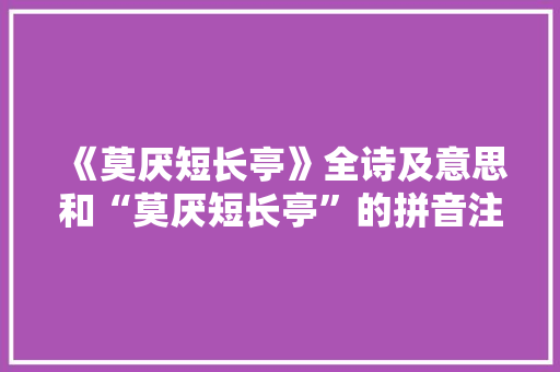 《莫厌短长亭》全诗及意思和“莫厌短长亭”的拼音注释