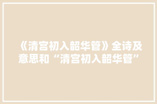 《清宫初入韶华管》全诗及意思和“清宫初入韶华管”的拼音注释 诗词鉴赏