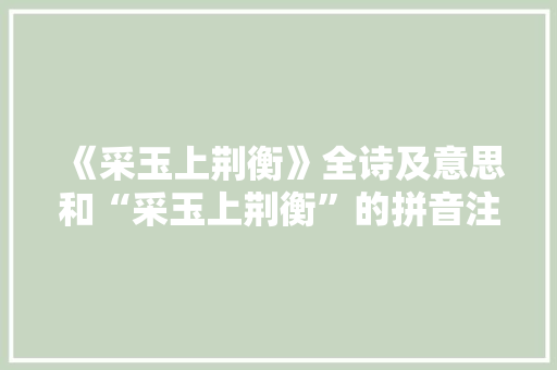 《采玉上荆衡》全诗及意思和“采玉上荆衡”的拼音注释 诗词鉴赏