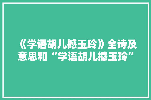 《学语胡儿撼玉玲》全诗及意思和“学语胡儿撼玉玲”的拼音注释 诗词鉴赏