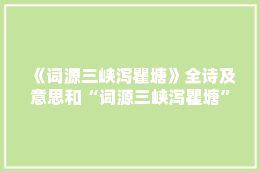 《词源三峡泻瞿塘》全诗及意思和“词源三峡泻瞿塘”的拼音注释