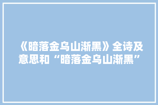 《暗落金乌山渐黑》全诗及意思和“暗落金乌山渐黑”的拼音注释 诗词鉴赏
