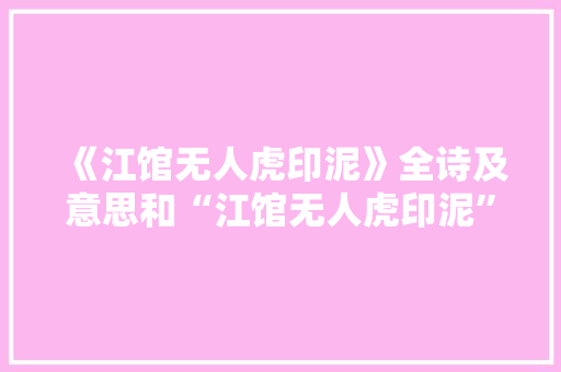 《江馆无人虎印泥》全诗及意思和“江馆无人虎印泥”的拼音注释 诗词鉴赏