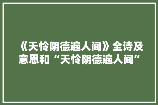《天怜阴德遍人间》全诗及意思和“天怜阴德遍人间”的拼音注释