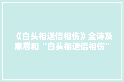 《白头相送倍相伤》全诗及意思和“白头相送倍相伤”的拼音注释