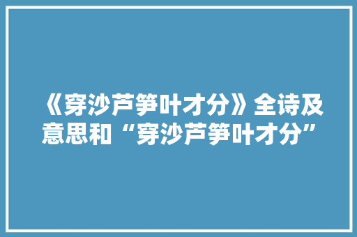 《穿沙芦笋叶才分》全诗及意思和“穿沙芦笋叶才分”的拼音注释