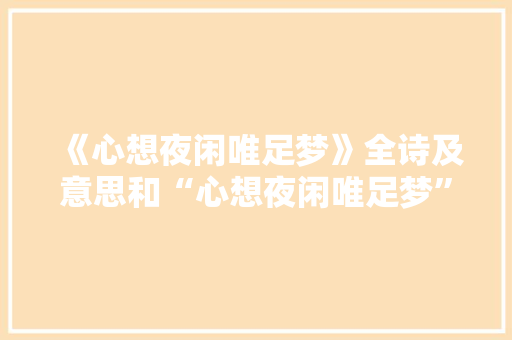 《心想夜闲唯足梦》全诗及意思和“心想夜闲唯足梦”的拼音注释 诗词鉴赏