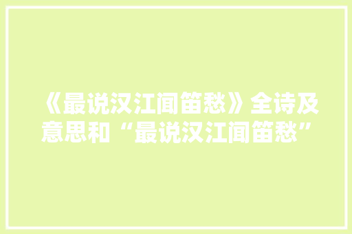 《最说汉江闻笛愁》全诗及意思和“最说汉江闻笛愁”的拼音注释 诗词鉴赏