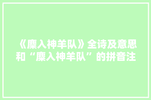 《麋入神羊队》全诗及意思和“麋入神羊队”的拼音注释 诗词鉴赏