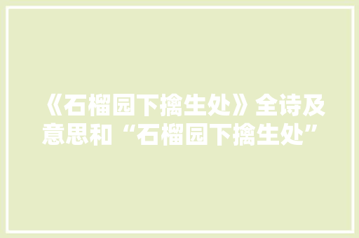 《石榴园下擒生处》全诗及意思和“石榴园下擒生处”的拼音注释 诗词鉴赏