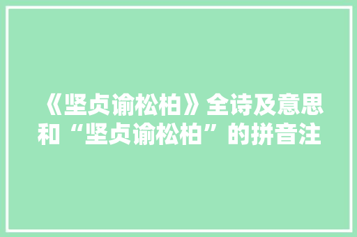 《坚贞谕松柏》全诗及意思和“坚贞谕松柏”的拼音注释