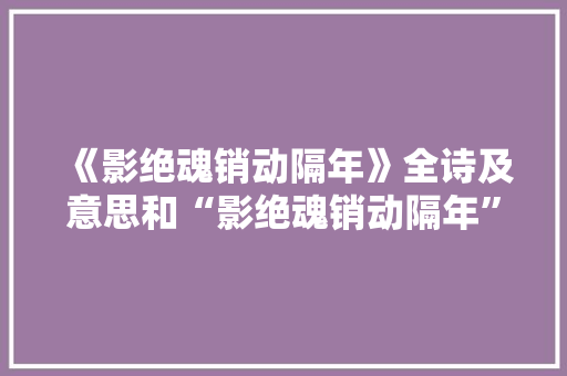 《影绝魂销动隔年》全诗及意思和“影绝魂销动隔年”的拼音注释 诗词鉴赏