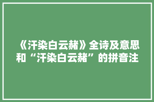 《汗染白云赭》全诗及意思和“汗染白云赭”的拼音注释 诗词鉴赏