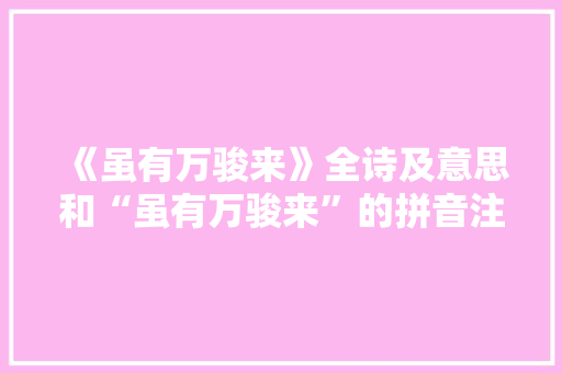 《虽有万骏来》全诗及意思和“虽有万骏来”的拼音注释