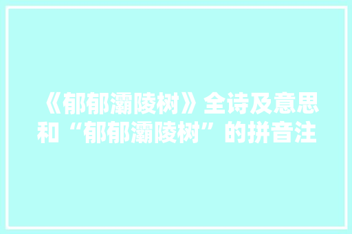 《郁郁灞陵树》全诗及意思和“郁郁灞陵树”的拼音注释
