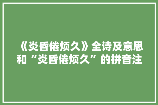 《炎昏倦烦久》全诗及意思和“炎昏倦烦久”的拼音注释 诗词鉴赏