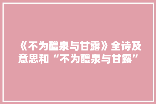 《不为醴泉与甘露》全诗及意思和“不为醴泉与甘露”的拼音注释
