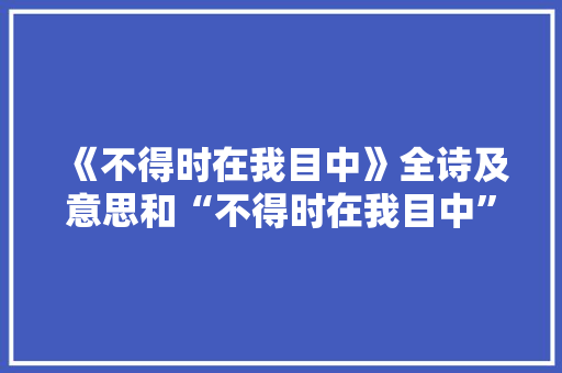 《不得时在我目中》全诗及意思和“不得时在我目中”的拼音注释 诗词鉴赏