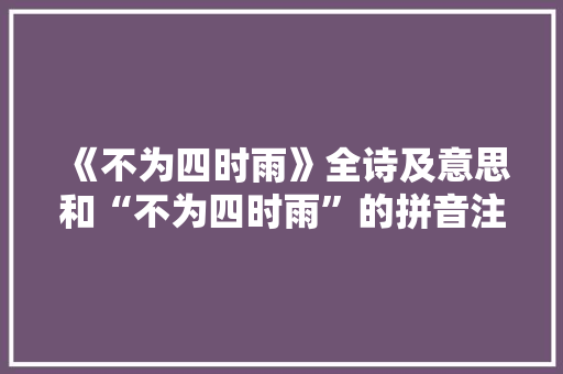 《不为四时雨》全诗及意思和“不为四时雨”的拼音注释 诗词鉴赏