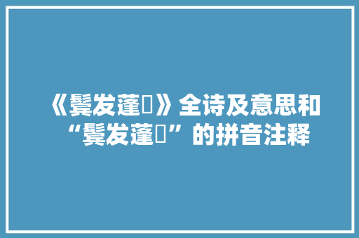 《鬓发蓬舥》全诗及意思和“鬓发蓬舥”的拼音注释