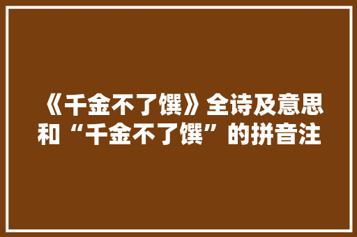《千金不了馔》全诗及意思和“千金不了馔”的拼音注释