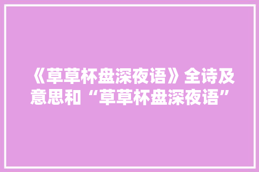 《草草杯盘深夜语》全诗及意思和“草草杯盘深夜语”的拼音注释