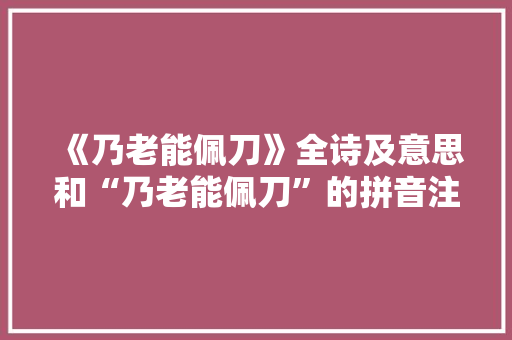 《乃老能佩刀》全诗及意思和“乃老能佩刀”的拼音注释