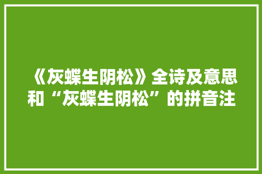 《灰蝶生阴松》全诗及意思和“灰蝶生阴松”的拼音注释