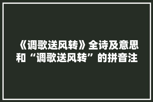 《调歌送风转》全诗及意思和“调歌送风转”的拼音注释 诗词鉴赏