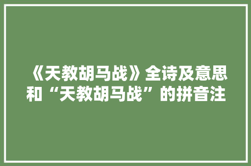 《天教胡马战》全诗及意思和“天教胡马战”的拼音注释 诗词鉴赏