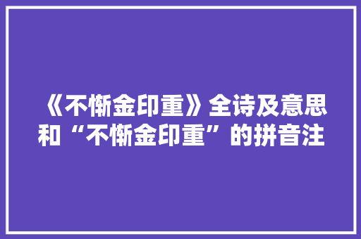 《不惭金印重》全诗及意思和“不惭金印重”的拼音注释