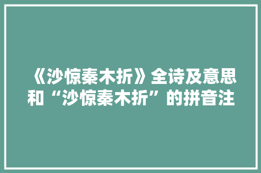 《沙惊秦木折》全诗及意思和“沙惊秦木折”的拼音注释