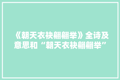 《朝天衣袂翩翩举》全诗及意思和“朝天衣袂翩翩举”的拼音注释 诗词鉴赏