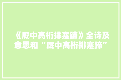 《厩中高桁排蹇蹄》全诗及意思和“厩中高桁排蹇蹄”的拼音注释 诗词鉴赏