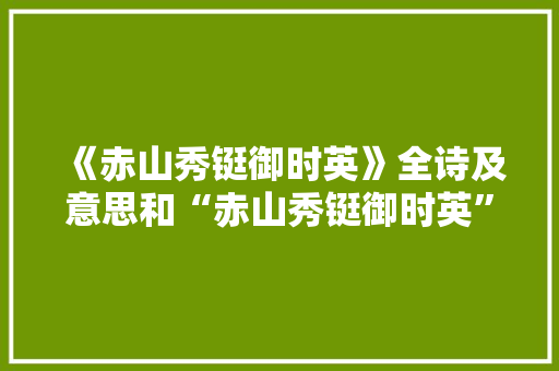 《赤山秀铤御时英》全诗及意思和“赤山秀铤御时英”的拼音注释 诗词鉴赏